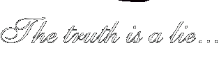 The Truth is a Lie...